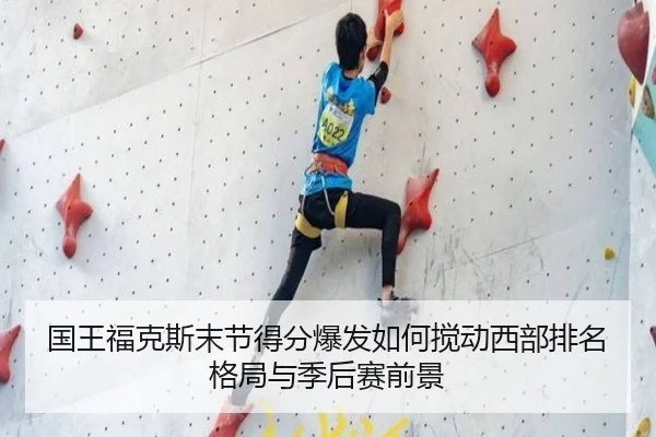 国王福克斯末节得分爆发如何搅动西部排名格局与季后赛前景