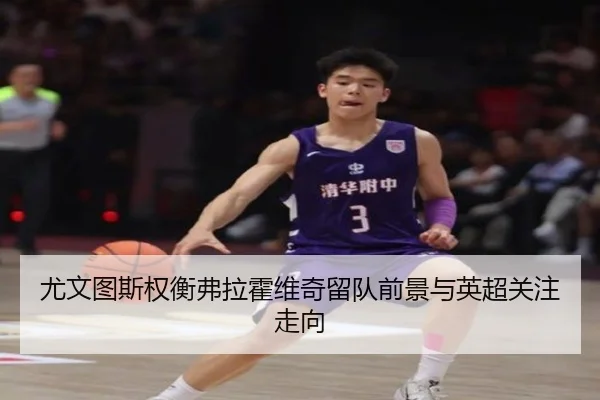 尤文图斯权衡弗拉霍维奇留队前景与英超关注走向